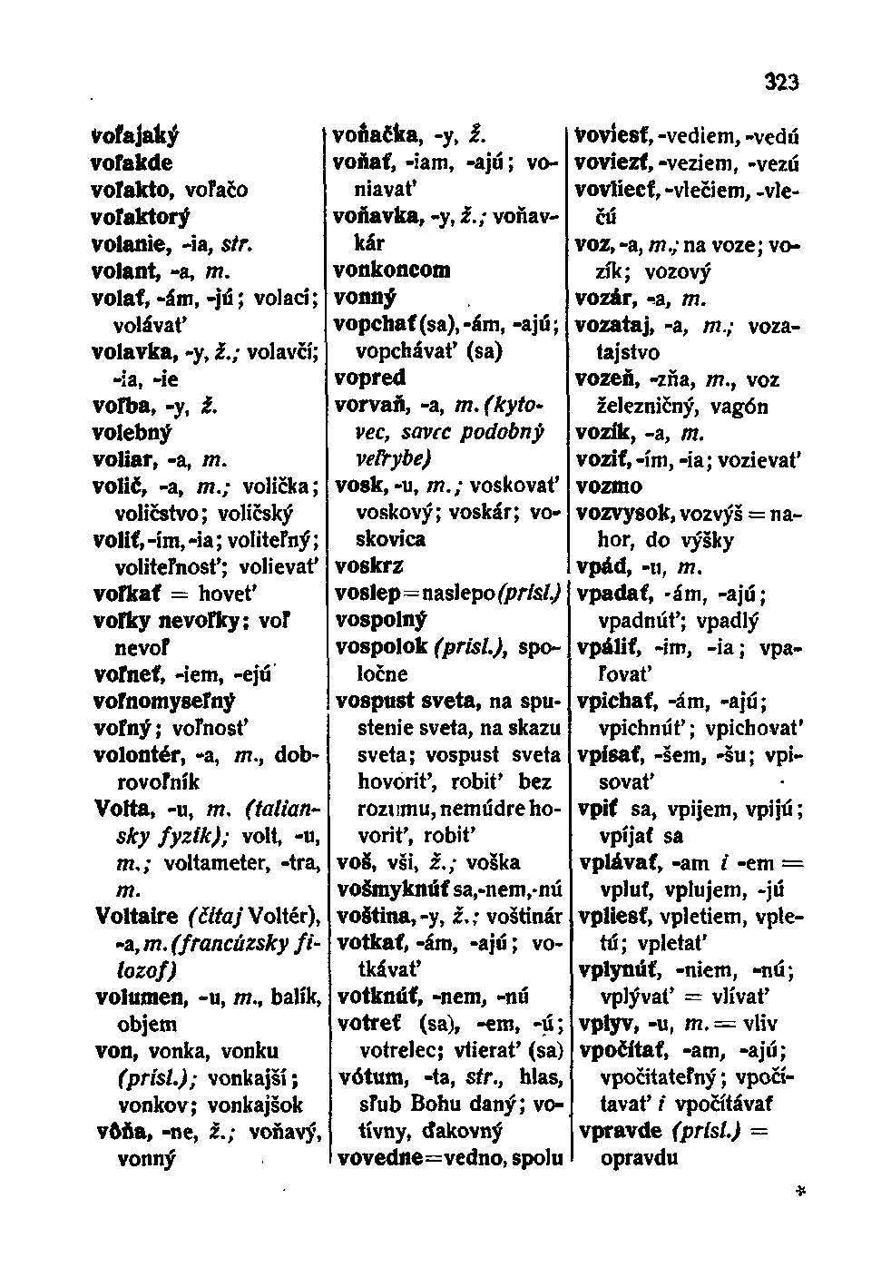 Voľajaký voľakde voľakto, voľačo voľaktorý volanie, -ia, str. volant, -a, m. volať, -ám, -jú; volací; volávať volavka, -y, ž.; volavčí; -ia, -ie voľba, -y, i. volebný voliar, -a, m. volič, -a, m.