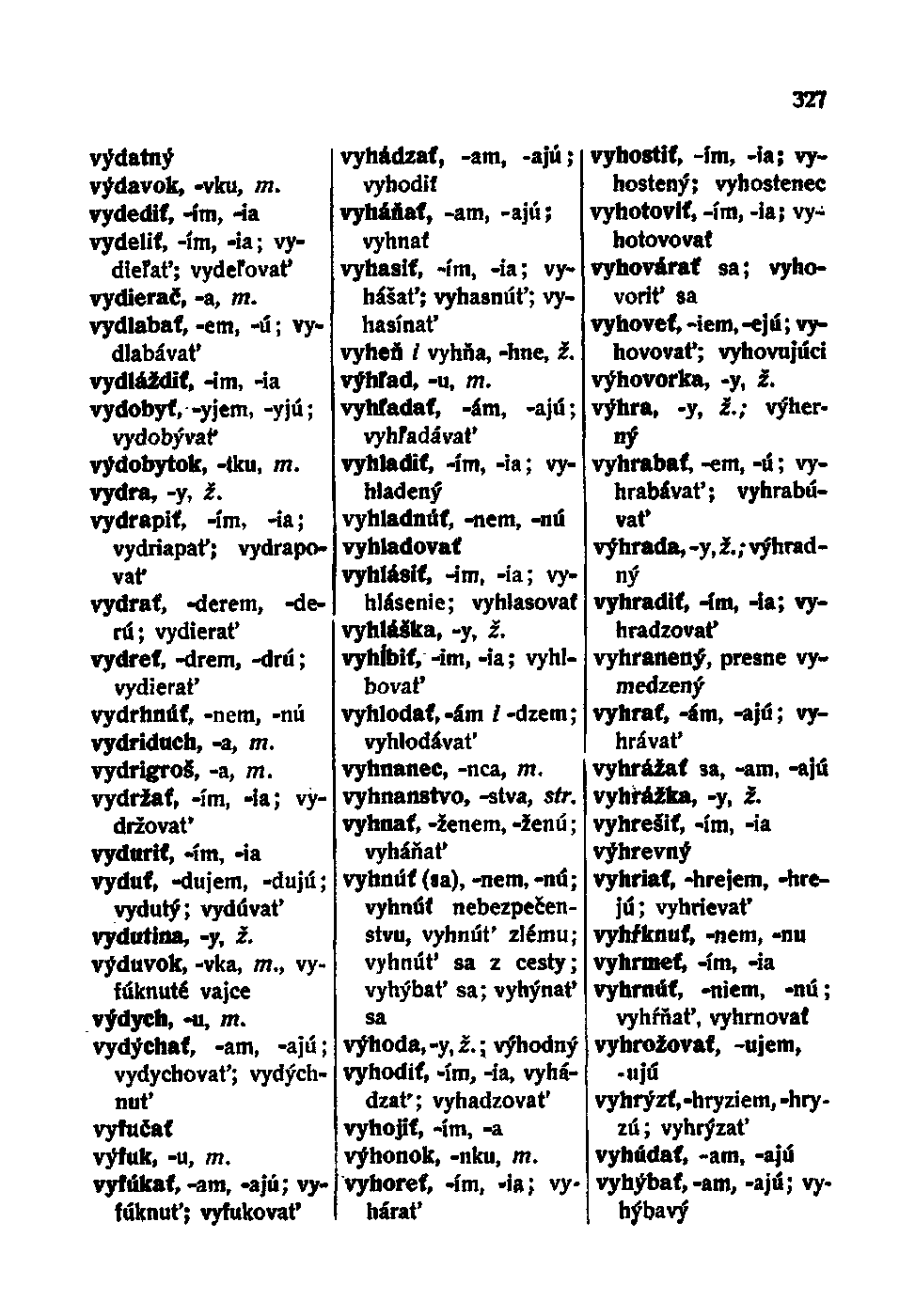 výdatný výdavok, -vku, m. vydediť, -im, -ia vydeliť, -im, -ia; vydieľať; vydeľovať vydierač, -a, m.