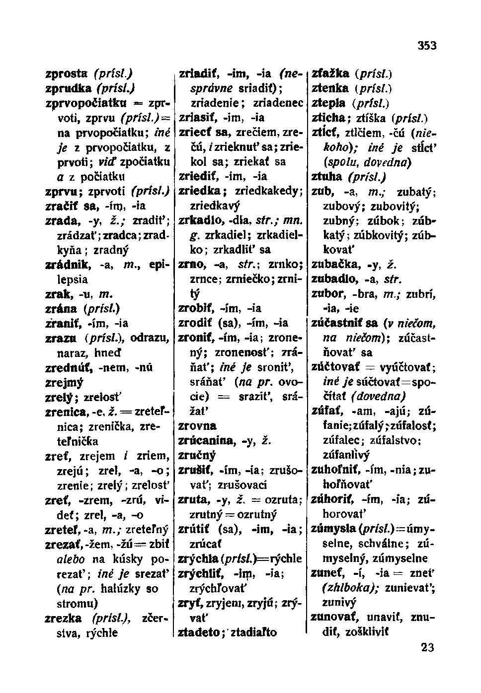 zprosta (prísl.) zprudka (prísl) zprvopočiatku = zprvoti, zprvu (prísl.) na prvopočiatku; iné je z prvopočiatku, z prvoti; viď zpočiatku a z počiatku zprvu; zprvoti (prísl.