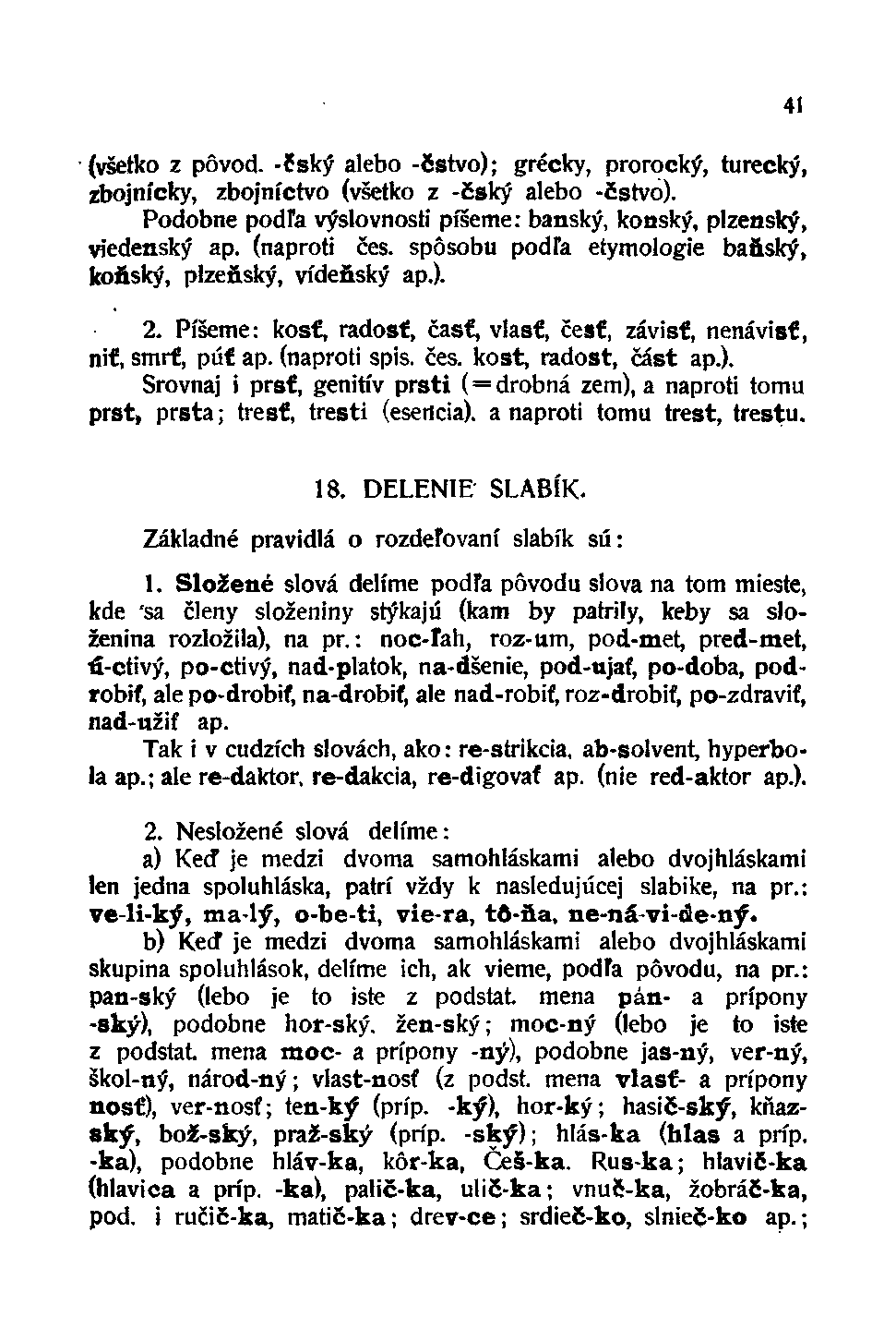 (všetko z pôvod, -cský alebo -čstvo); grécky, prorocký, turecký, zbojnícky, zbojníctvo (všetko z -čský alebo -čstvo). Podobne podľa výslovnosti píšeme: banský, konský, plzenský, viedenský ap.