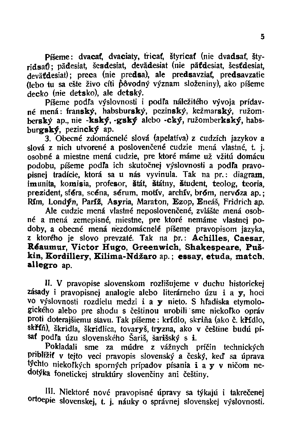 Píšeme: dvacať, dvaciaty, tŕicať, štyricať (nie dvadsať, štyridsať); pädesiat, šesdesiat, devädesiat (nie päťdesiat, šesťdesiat, deväťdesiat); preca (nie predsa), ale predsavziať, predsavzatie (lebo