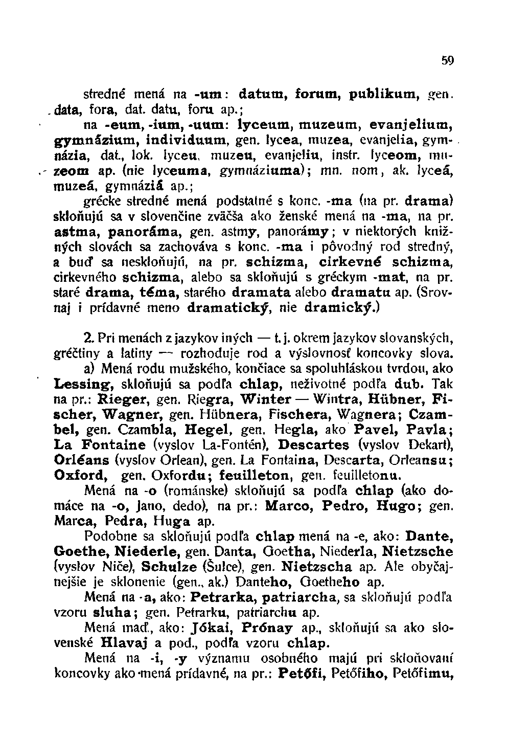 stredné mená na -um: datum, forum, publikum, gen..data, fora, dat. datu, foru ap.; na -eum, -ium, -uum: lyceum, muzeum, evanjelium, gymnázium, individuum, gen. lycea, muzea, evanjelia, gymnázia, dat.