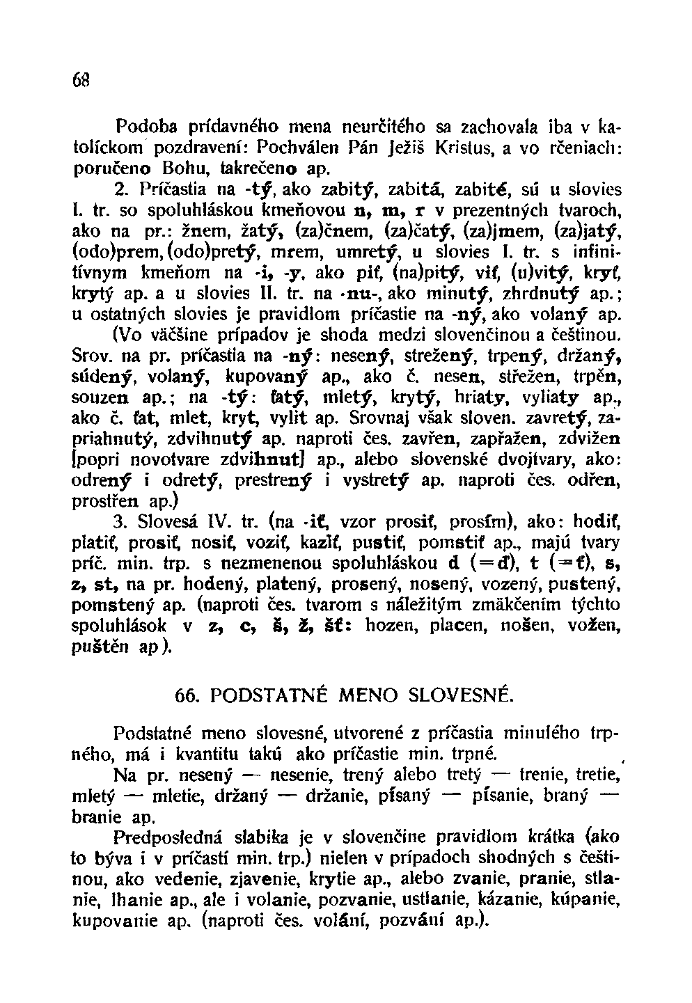 68 Podoba prídavného mena neurčitého sa zachovala iba v katolíckom pozdravení: Pochválen Pán Ježiš Kristus, a vo rčeniach: poručeno Bohu, takrečeno ap. 2.