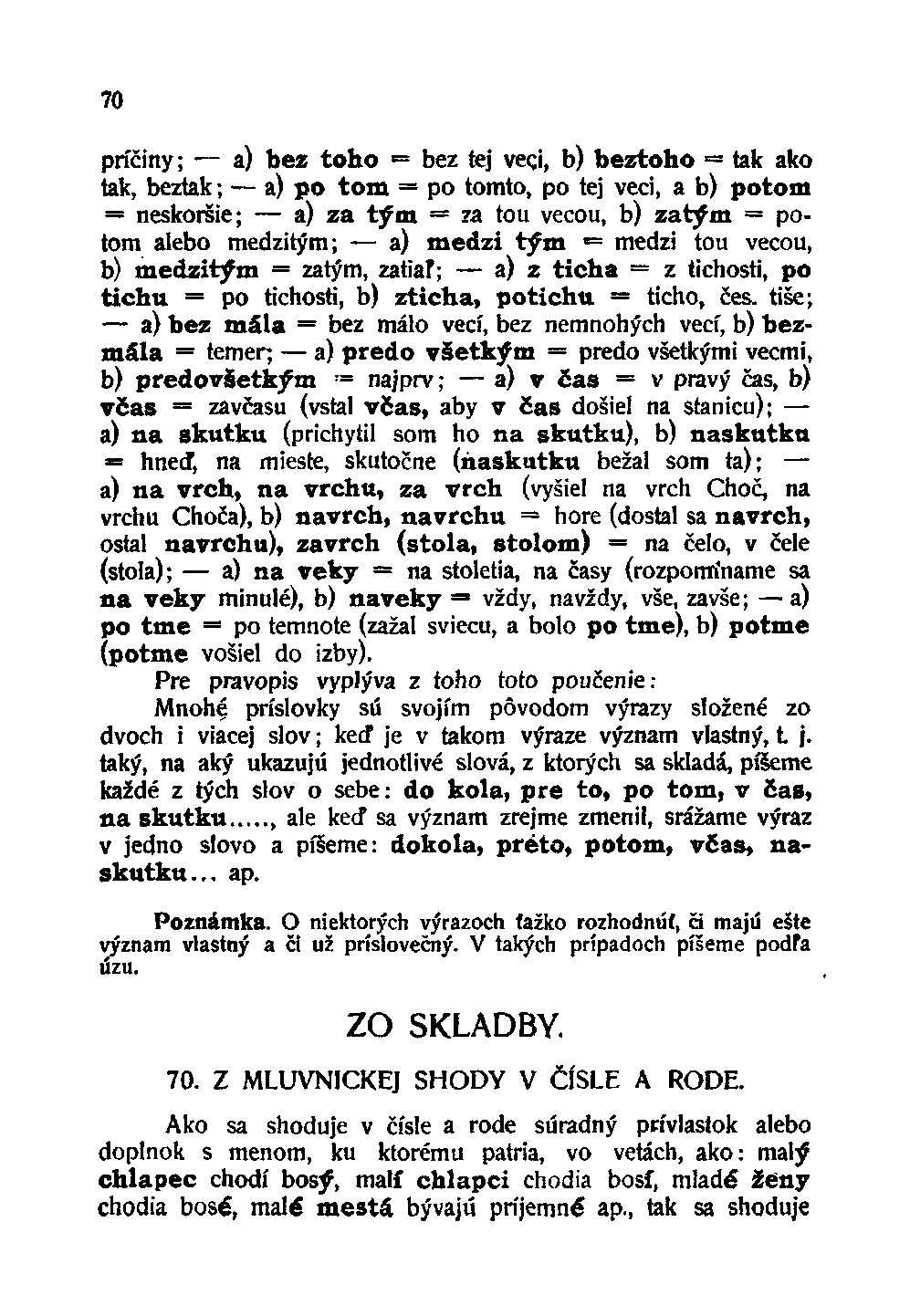 70 príčiny; a) bez toho = bez tej veci, b) beztoho = tak ako tak, beztak; a) po tom = po tomto, po tej veci, a b) potom = neskoršie; a) za tým = za tou vecou, b) žatým = potom alebo medzitým; a)