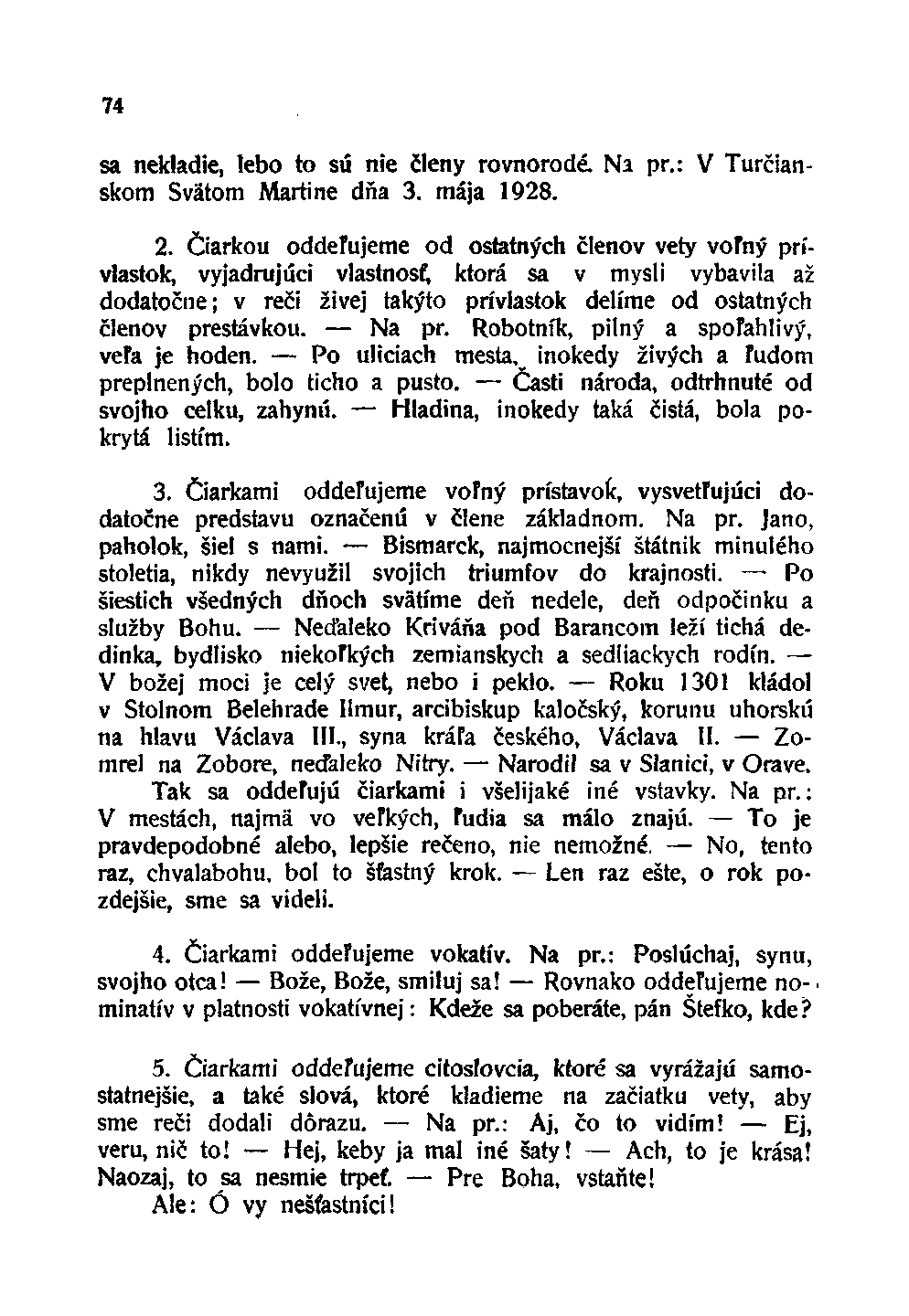 74 sa nekladie, lebo to sú nie členy rovnorodé. Na pr.: V Turčianskom Svätom Martine dňa 3. mája 1928. 2.