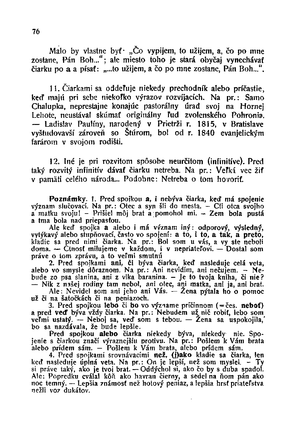 76 Malo by vlastne byť- Čo vypijem, to užijem, a, čo po mne zostane, Pán Boh..."; ale miesto toho je stará obyčaj vynechávať čiarku po a a písať:...to užijem, a čo po mne zostane, Pán Boh...". 11.