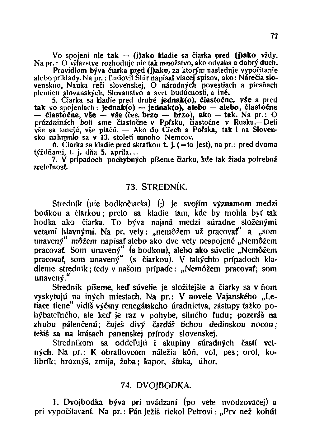 Vo spojení nie tak (j)ako kladie sa čiarka pred (j)ako vždy. Na pr.: O víťazstve rozhoduje nie tak množstvo, ako odvaha a dobrý duch.