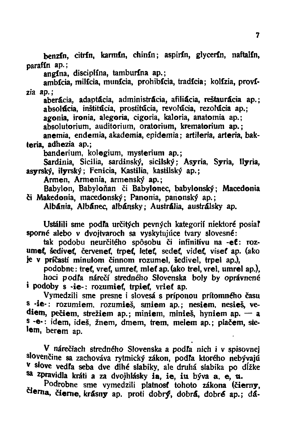 benzín, citrín, karmin, chinin; aspirín, glycerín, naftalín, parafín ap.; angína, disciplína, tamburína ap.; ambícia, milícia, munícia, prohibícia, tradícia; kolízia, provízia ap.