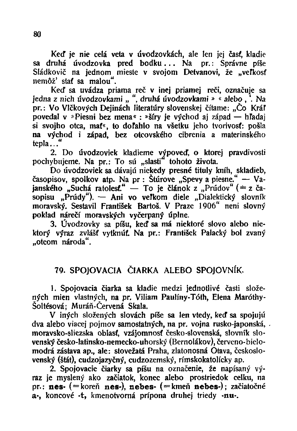 80 Keď je nie celá veta v úvodzovkách, ale len jej Časť, kladie sa druhá úvodzovka pred bodku... Na pr.: Správne píše Sládkovič na jednom mieste v svojom Detvanovi, že veľkosť nemôž' stať sa malou".