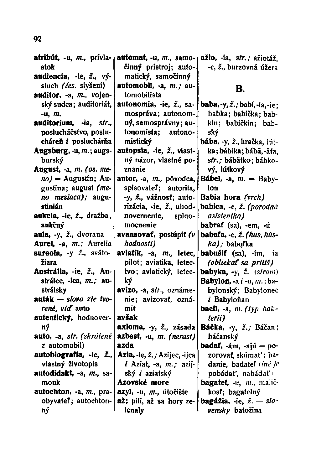 92 atribút, -u, m., prívlastok audiencia, -ie, ž., výsluch (čes. slyšení) auditor, -a, m., vojenský sudca; auditoriát, -u, m. auditorium, -ia, str.