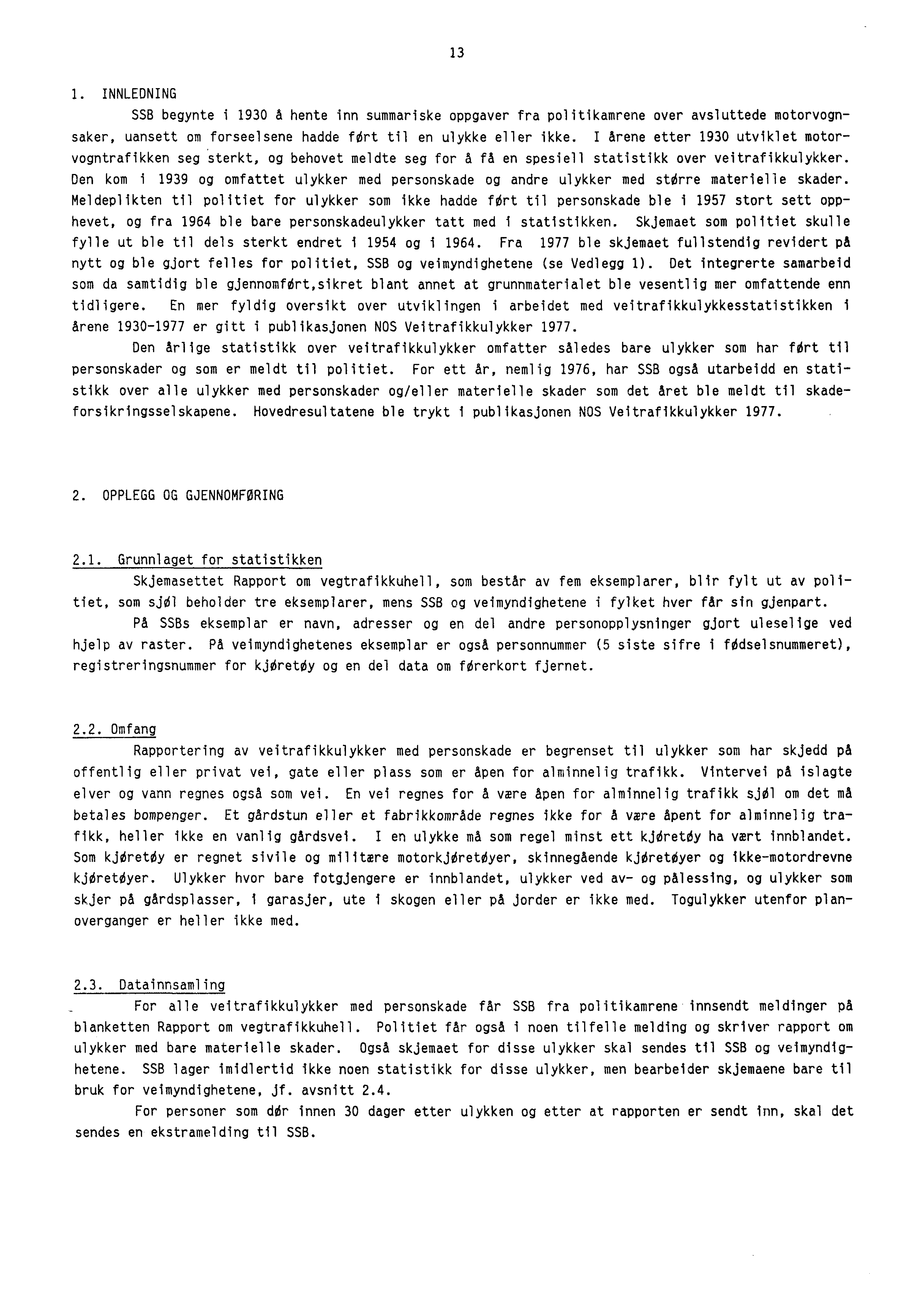 13 I. INNLEDNING SSB begynte i 1930 A hente inn summariske oppgaver fra politikamrene over aysluttede motorvognsaker, uansett om forseelsene hadde fort til en ulykke eller ikke.