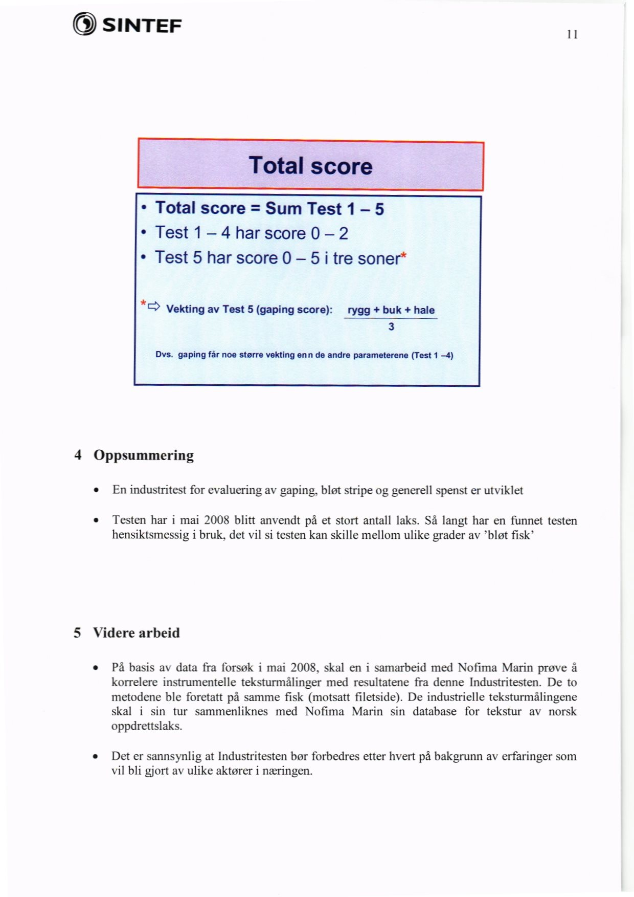 I I Total score Total score = Sum Test 1-5 Test 1-4 har score - 2 Test 5 har score 0-5 i tre soner* Vekting av Test 5 (gaping score): rygg + buk + hale 3 Dvs.