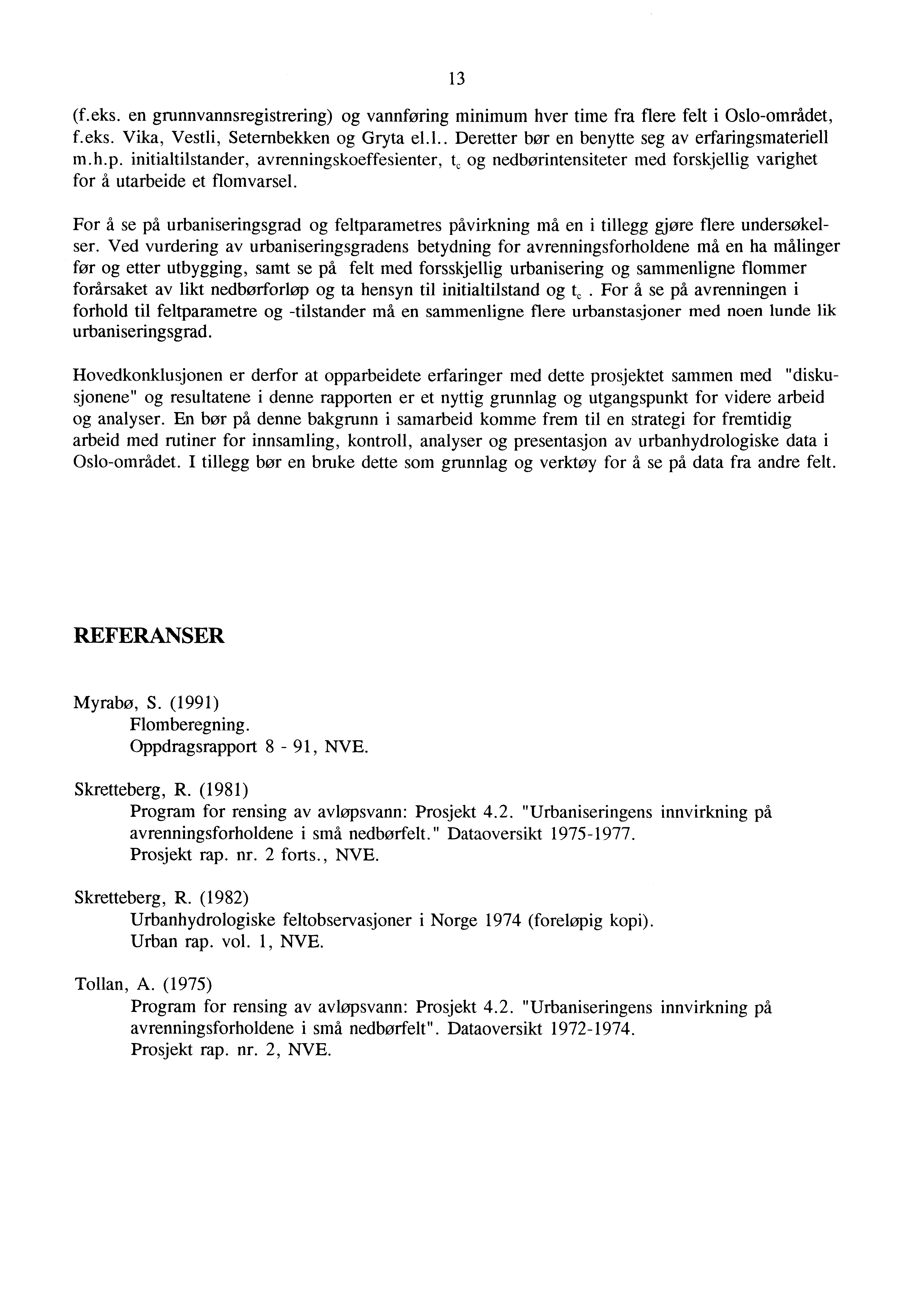 13 (f.eks. en grunnvannsregistrering) g vannføring minimum hver time fra flere felt i sl-mrådet f.eks. Vika Vestli Seternbekken g Gryta e1... Deretter bør en benytte seg averfaringsmateriell m.h.p.