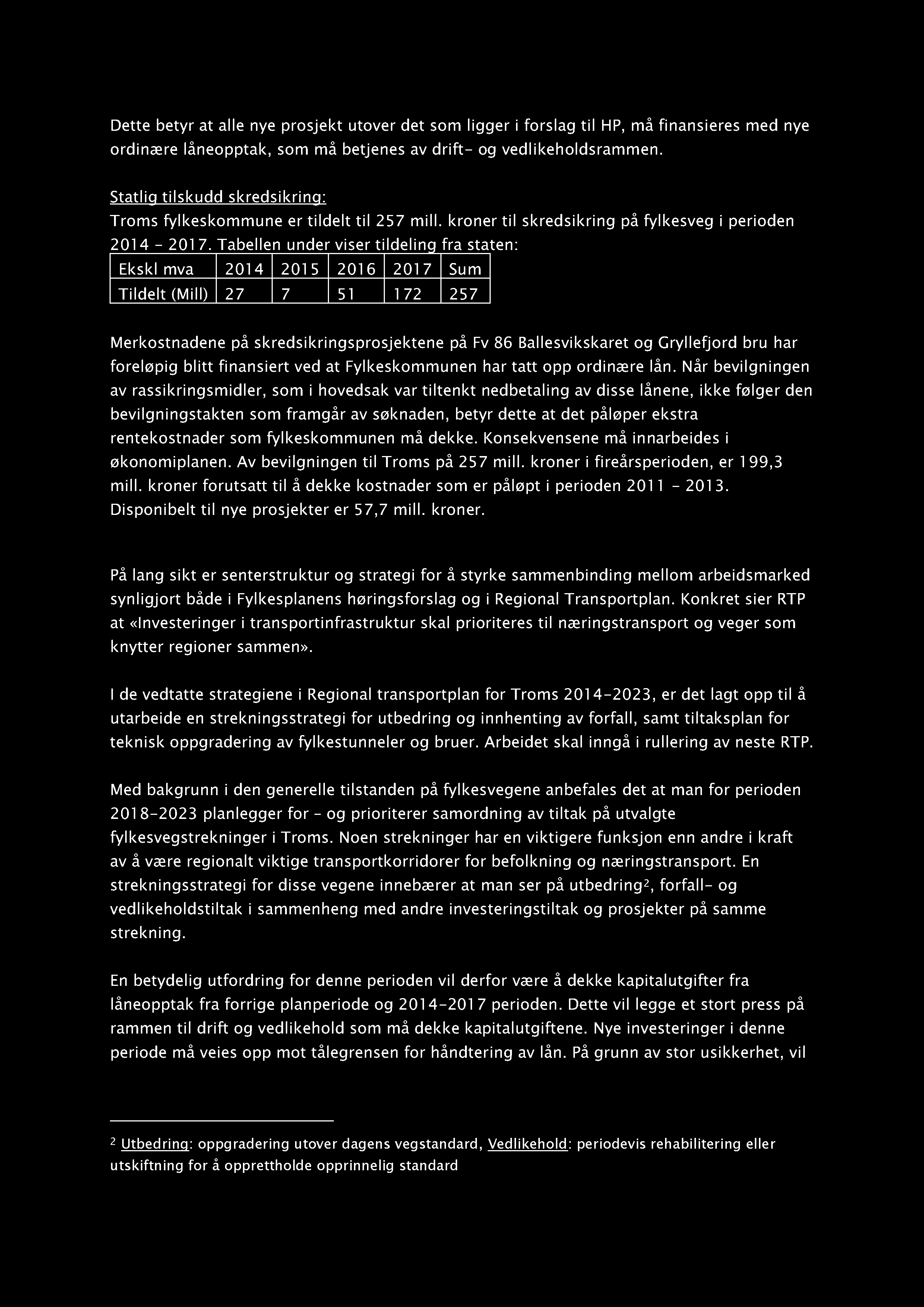 Dette betyr at alle nye prosjekt utover det som ligger i forslag til HP, må finansieres med nye ordinære låneopptak, som må betjenes av drift - og vedlikeholdsrammen.