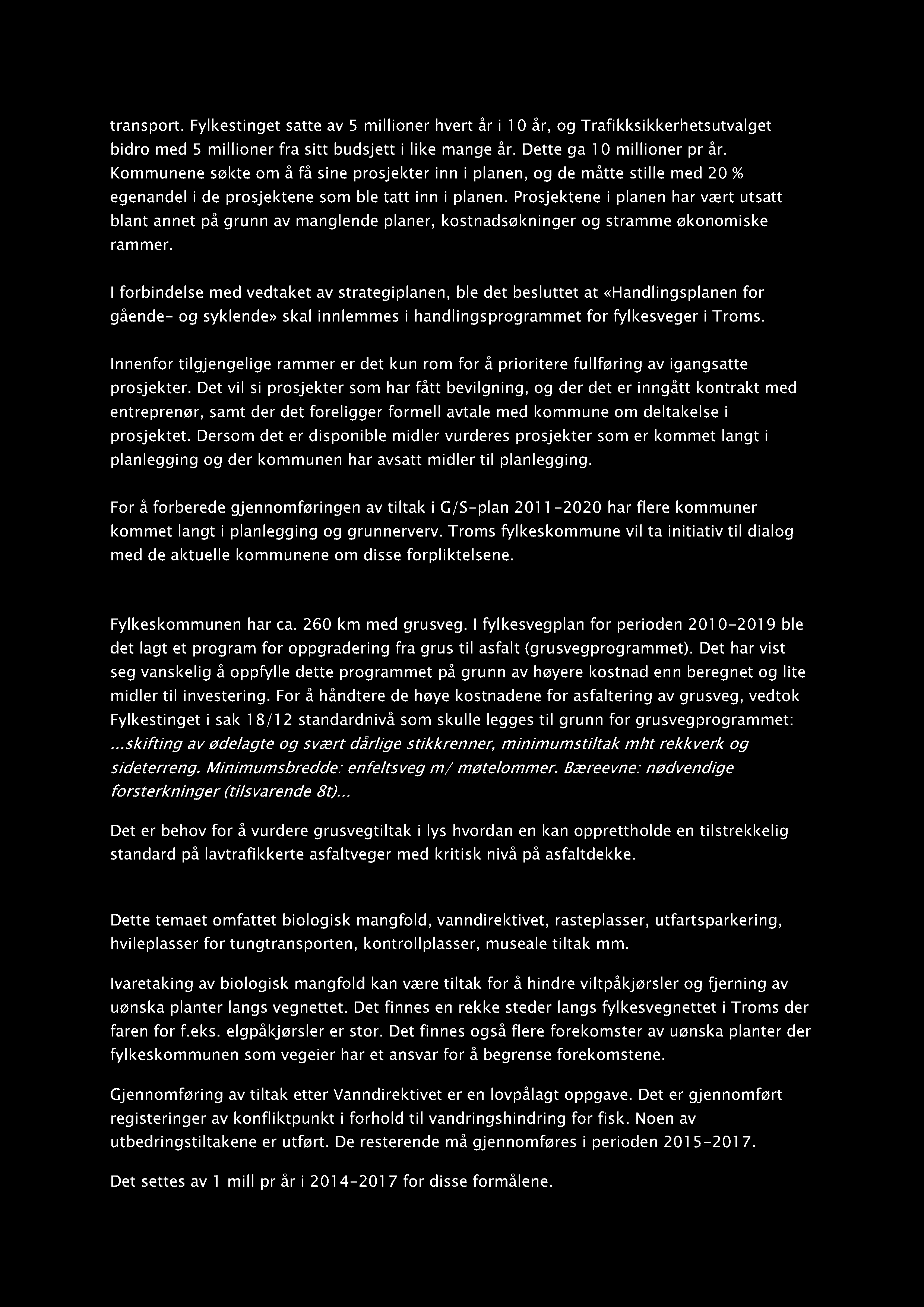 transport. Fylkestinget satte av 5 millioner hvert år i 10 år, og Trafikksikkerhetsutvalget bidr o med 5 millioner fra sitt budsjett i like mange år. Dette ga 10 millioner pr år.