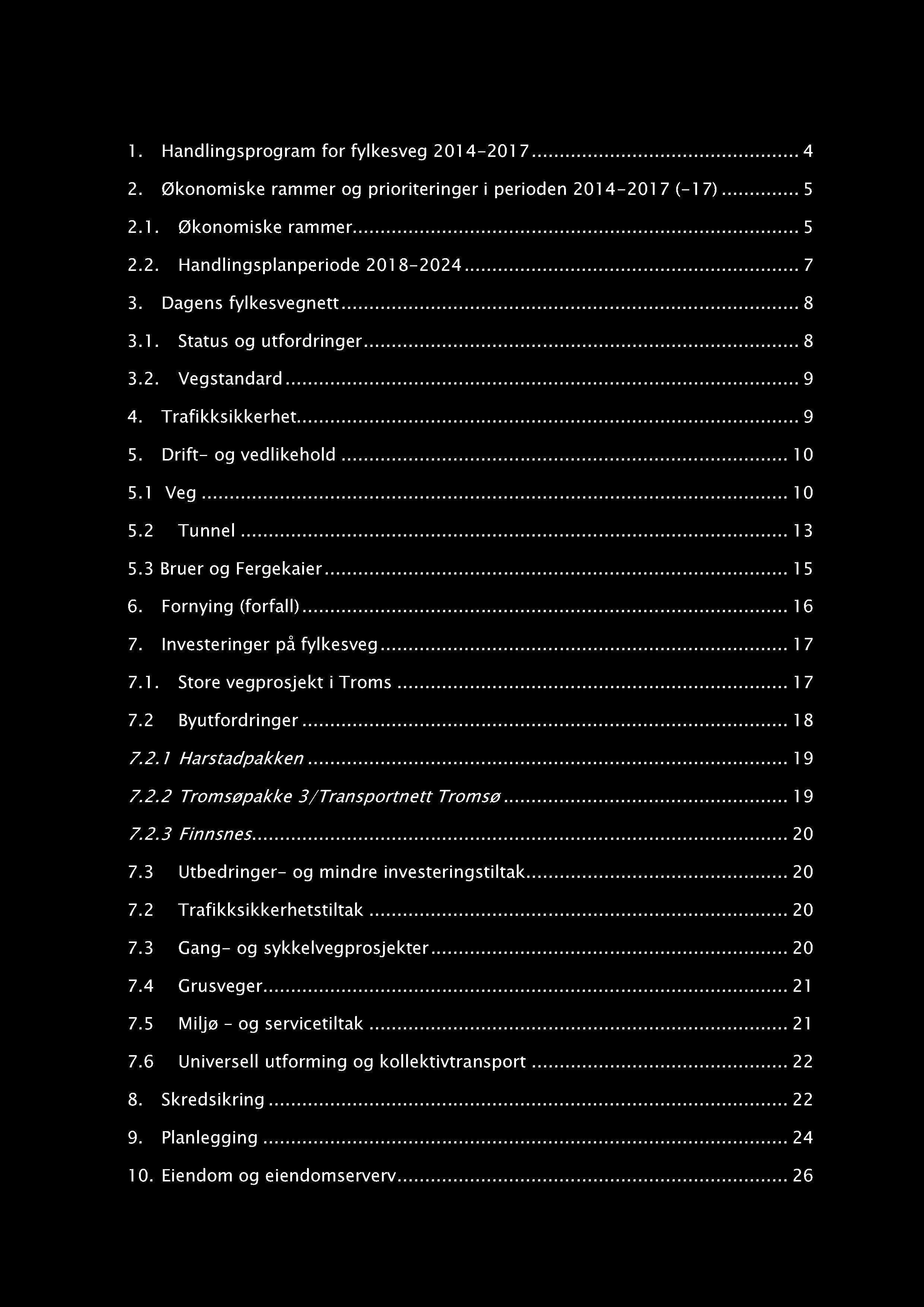 Innhold 1. Handlingsprogram for fylkesveg 201 4-201 7...... 4 2. Økonomiske rammer og prioriteringer i perioden 201 4-201 7 (- 17)... 5 2.1. Økonomiske rammer......... 5 2.2. Handlingsplanperiode 201 8-2024.