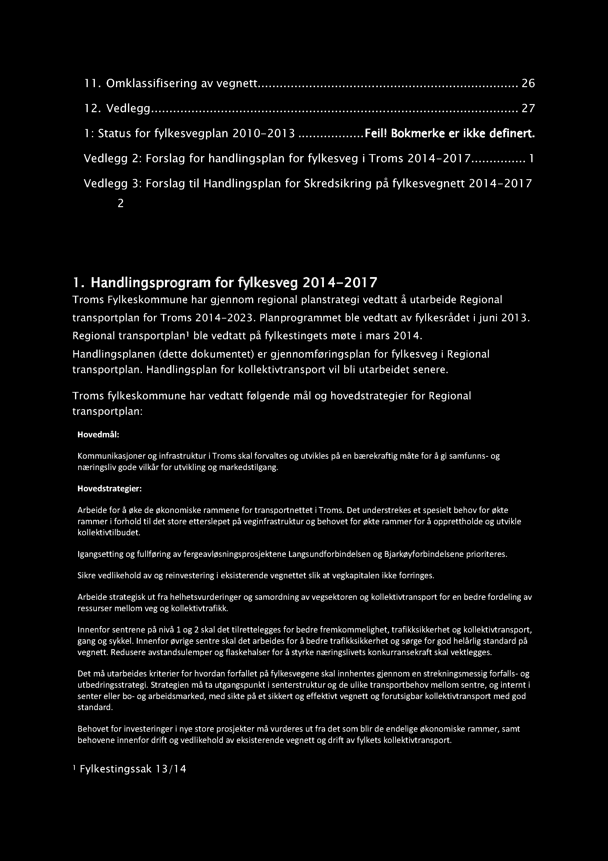 11. Omklassifisering av vegnett......... 26 12. Vedlegg............ 27 1: Status for fylkesvegplan 201 0-201 3... Feil! Bokmerke er ikke definert.