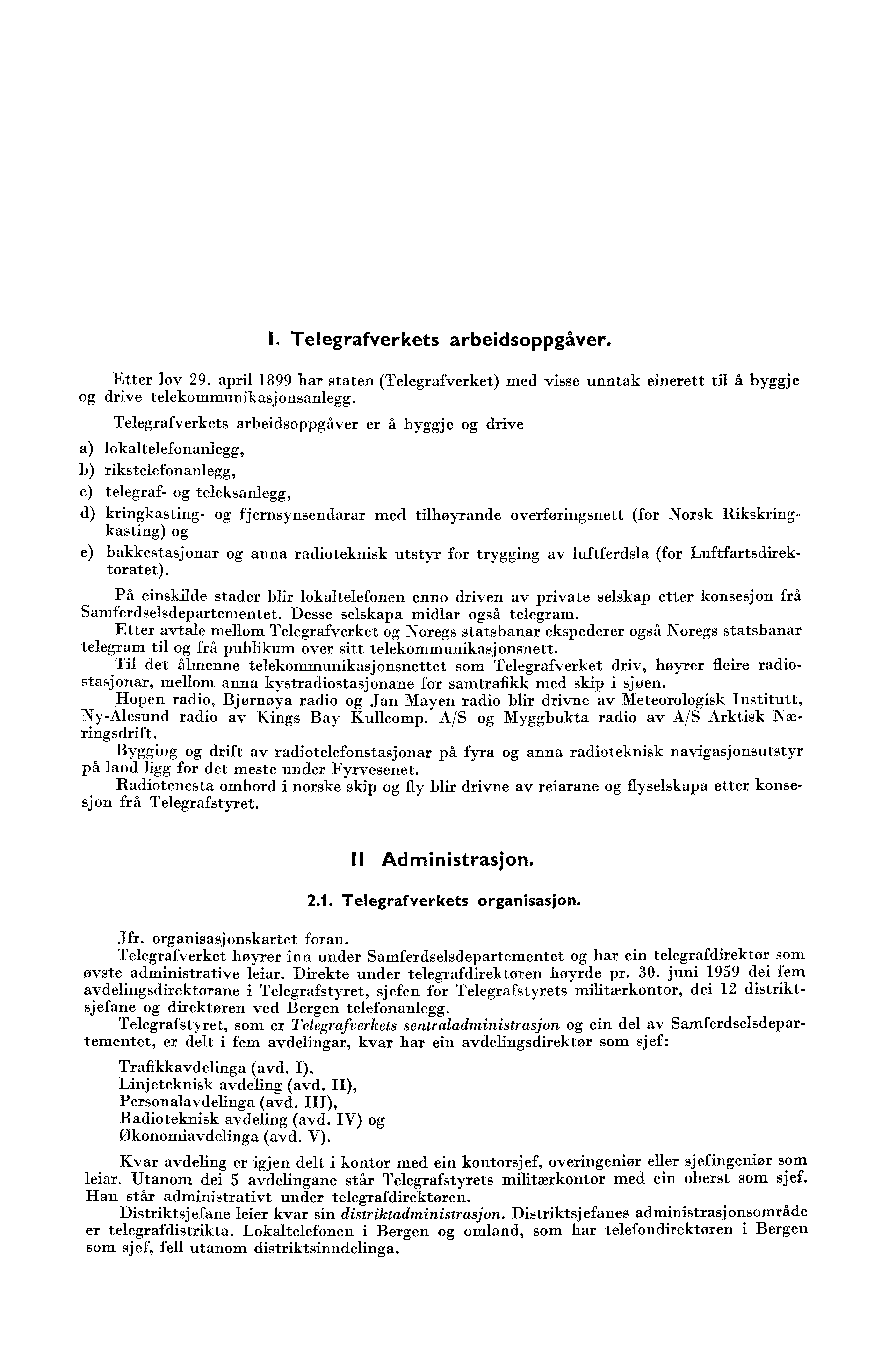 I. Telegrafverkets arbeidsoppgåver. Etter lov 9. april 899 har staten (Telegrafverket) med visse unntak einerett til å byggje og drive telekommunikasjonsanlegg.