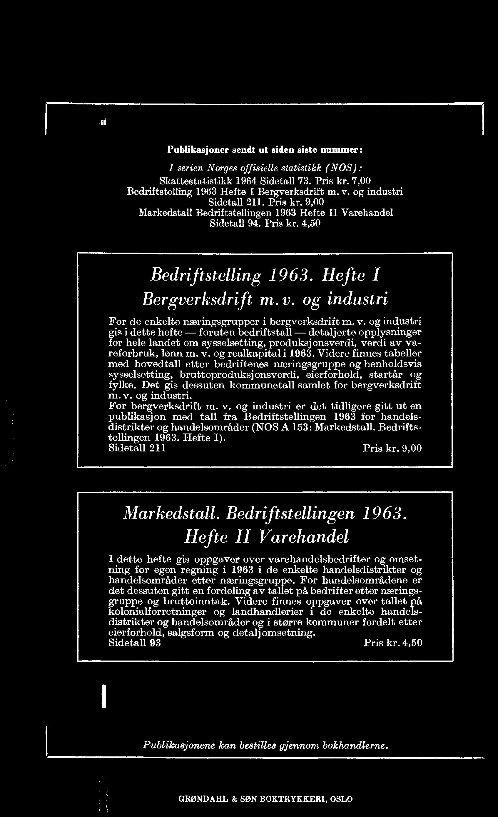 Videre finnes tabeller med hovedtall etter bedriftenes næringsgruppe henholdsvis sysselsetting, bruttoproduksjonsverdi, eierforhold, startår fylke.