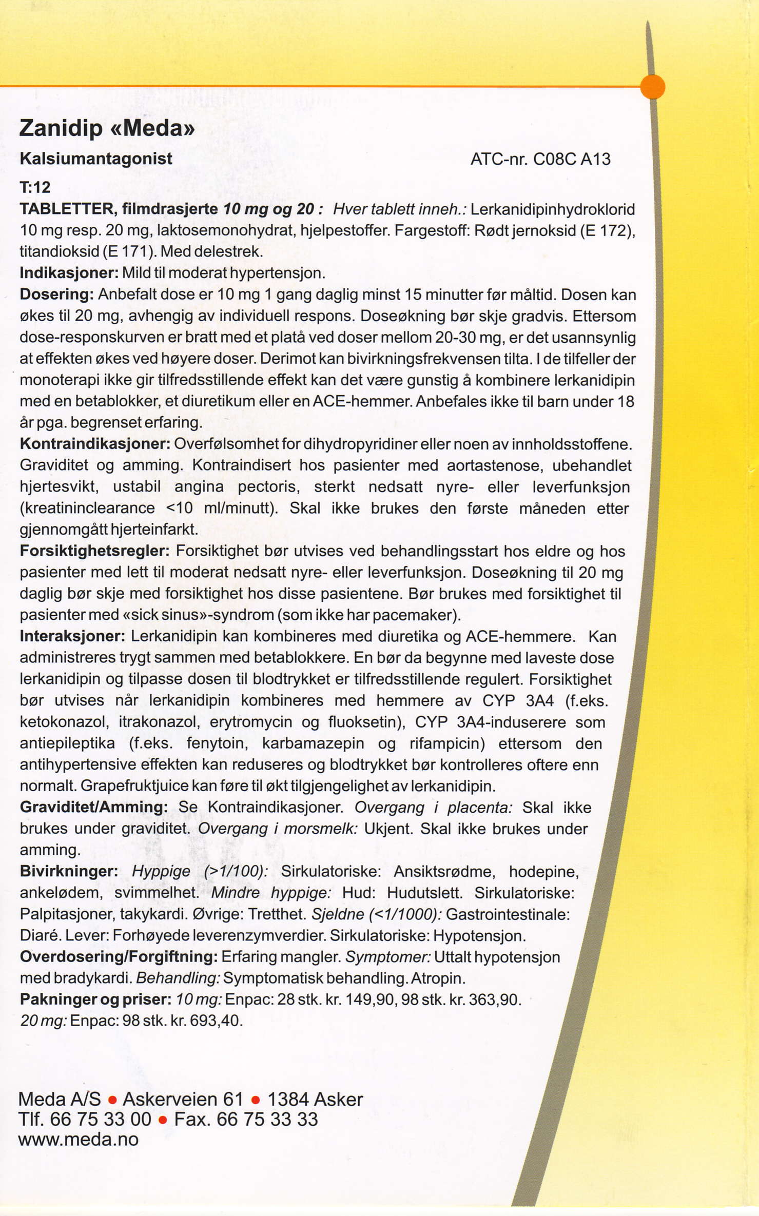 Zanidip <<Meda>r Kalsiumantagonist ATC-nr. C08C413 T:12 TABLETTER, filmdrasjerte 10 mg og 20 : Hvertablett inneh.: Lerkanidipinhydroklorid 10 mg resp.20 mg, laktosemonohydrat, hjelpestoffer.