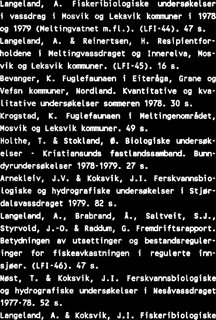 52 s. Langeland, A. & Koksvik, J.I. Fiskeribiologiske og andre f aunist iske undersskelser i Grsavassdraget (bl.a. Svartsnytvatn og Dalavatn) somneren 1979. (LFI-47). 46 s. Koksvik, J. I. & Dalen, T.