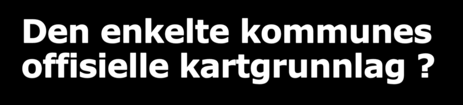 Den enkelte kommunes offisielle kartgrunnlag?