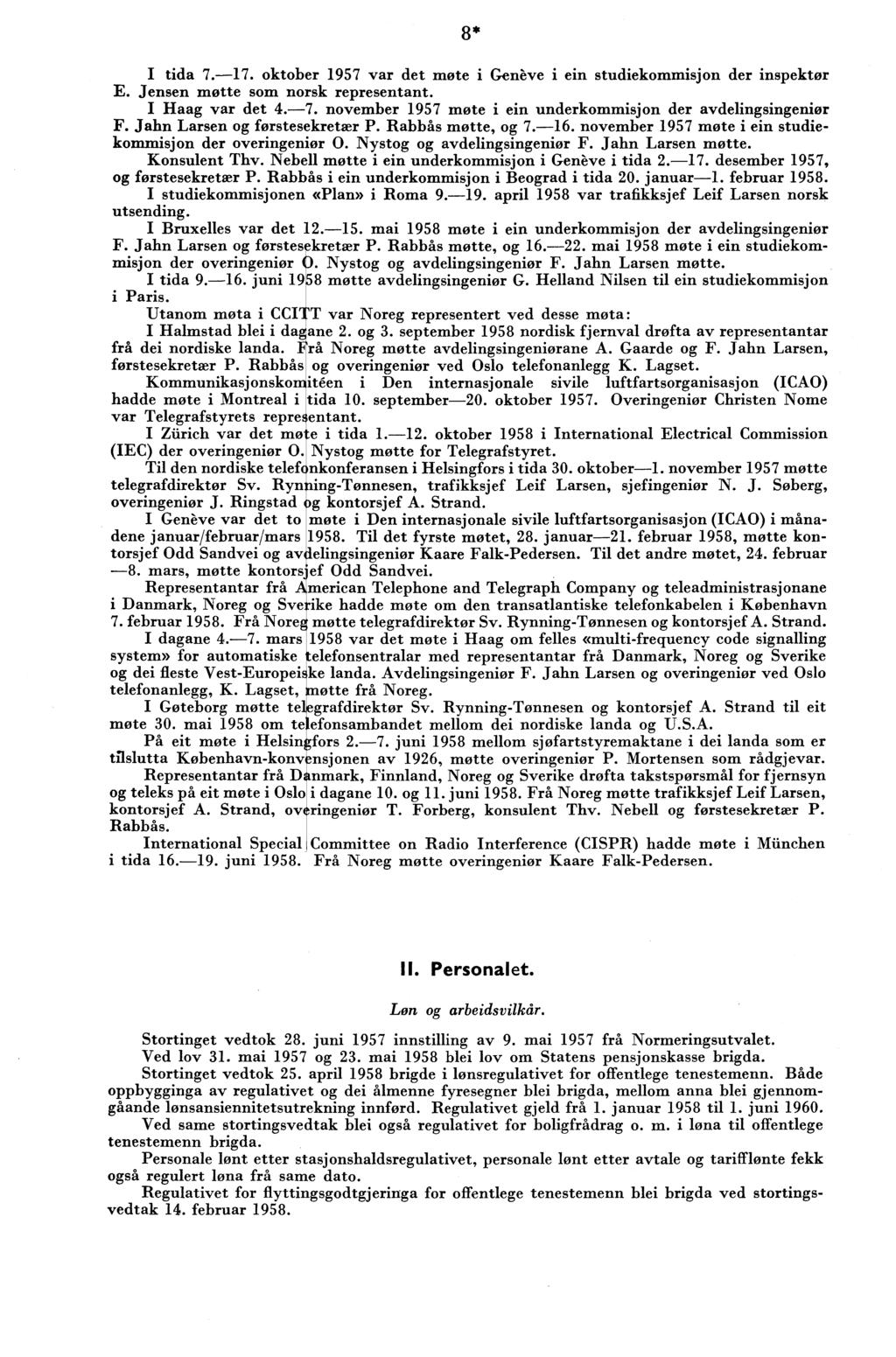 8* I tida 7.-7. oktober 957 var det møte i Genève i ein studiekommisjon der inspektør E. Jensen møtte som norsk representant. I Haag var det.-7. november 957 møte i ein underkommisjon der avdelingsingeniør F.