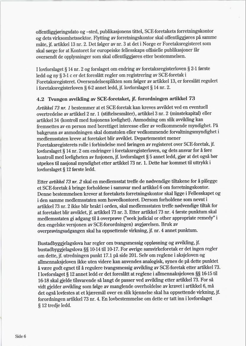 offentliggjøringsdato og -sted, publikasjonens tittel, SCE-foretakets forretningskontor og dets virksomhetssektor. Flytting av forretningskontor skal offentliggjøres på samme måte, jf. artikkel 13 nr.