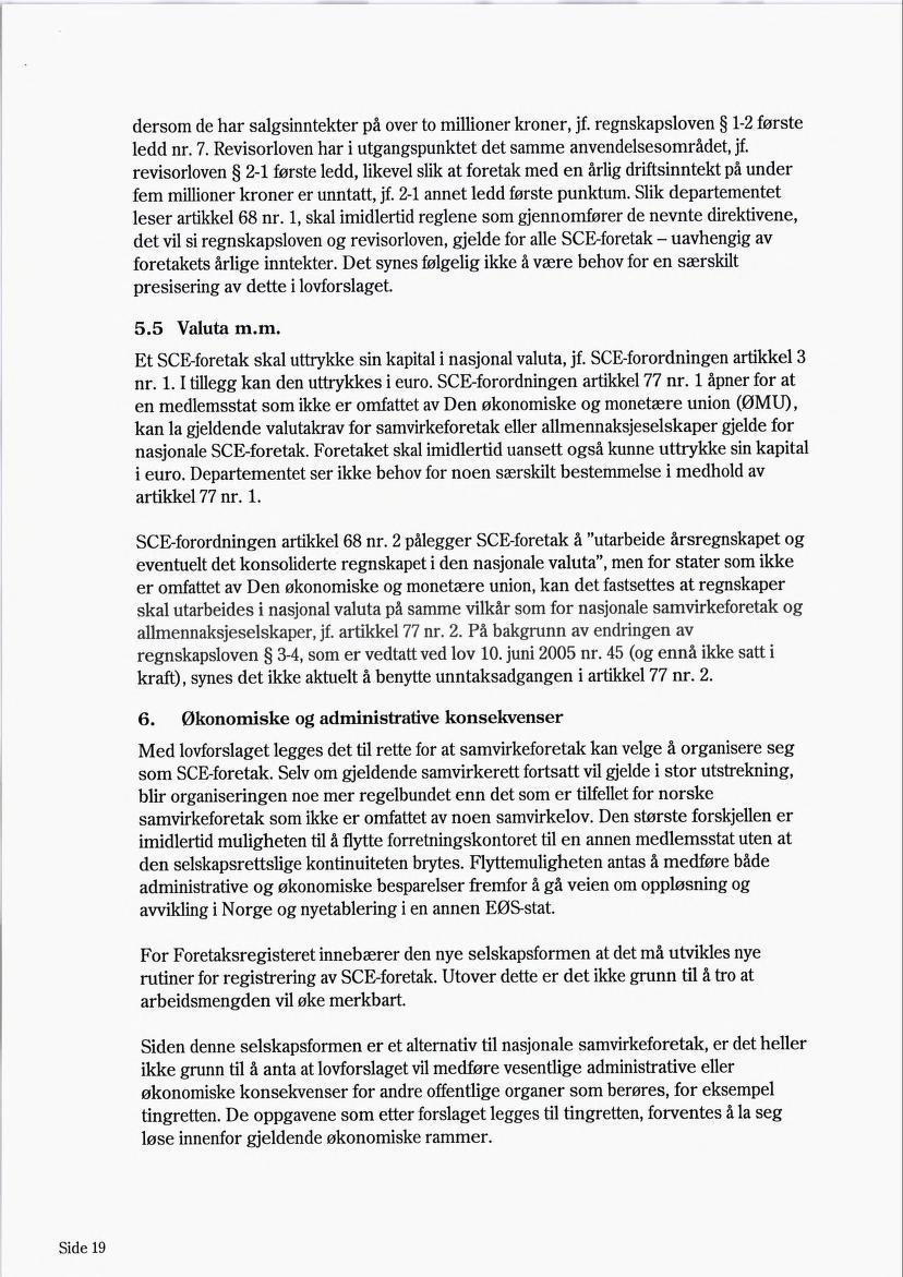 dersom de har salgsinntekter på over to millioner kroner, jf. regnskapsloven 1-2 første ledd nr. 7. Revisorloven har i utgangspunktet det samme anvendelsesområdet, jf.