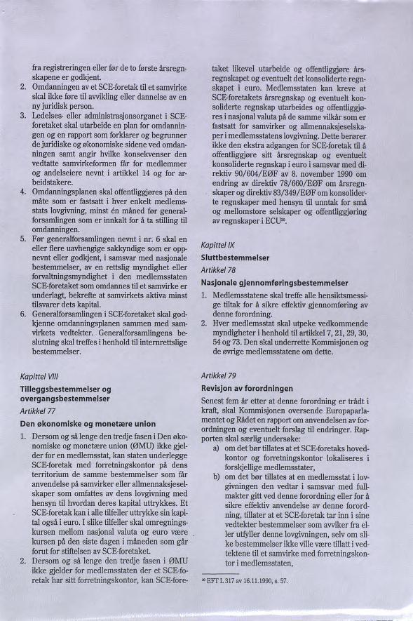 fra registreringen eller før de to første årsregn skapene er godkjent. 2. Omdanningen av et SCE-foretak til et samvirke skal ikke føre til avvikling eller dannelse av en ny juridisk person. 3.