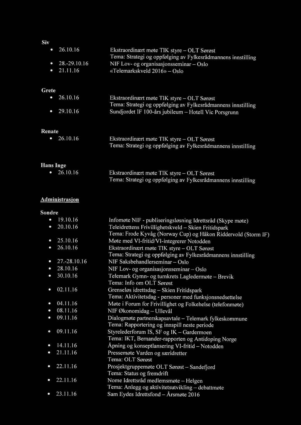 16 Ekstraordinært møte TIK styre OLT Sørøst Sundjordet IF 100-års jubileum Hotell Vic Porsgrunn Renate Ekstraordinært møte TIK styre OLT Sørøst Hans Inge Ekstraordinært møte TIK styre OLT Sørøst