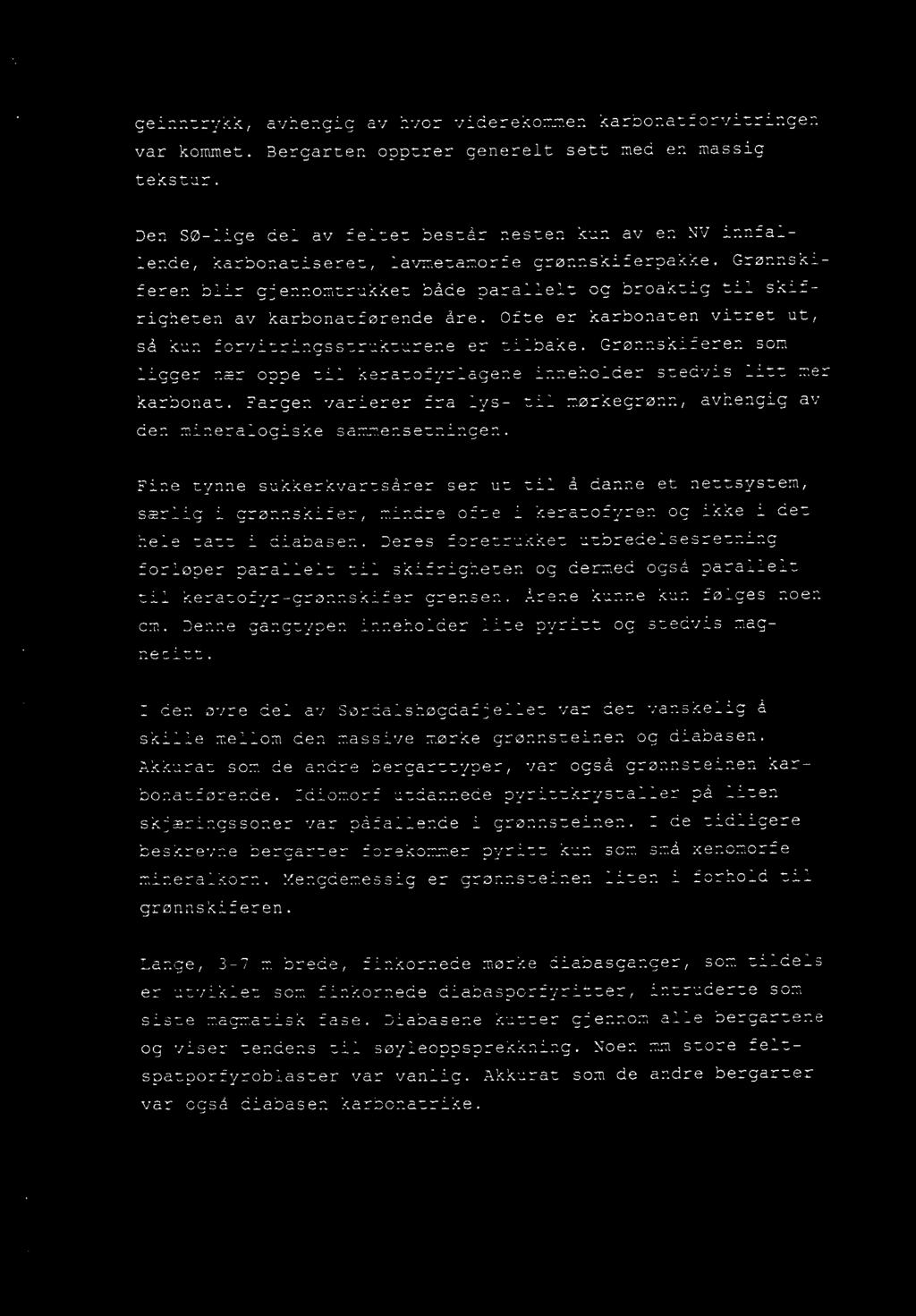 Fine tynne sukkerkvartsårer ser ut til å danne et nettsystem særlig i grønnskifer mindre ofte i keratofyren og ikke i det hele tatt i diabasen.