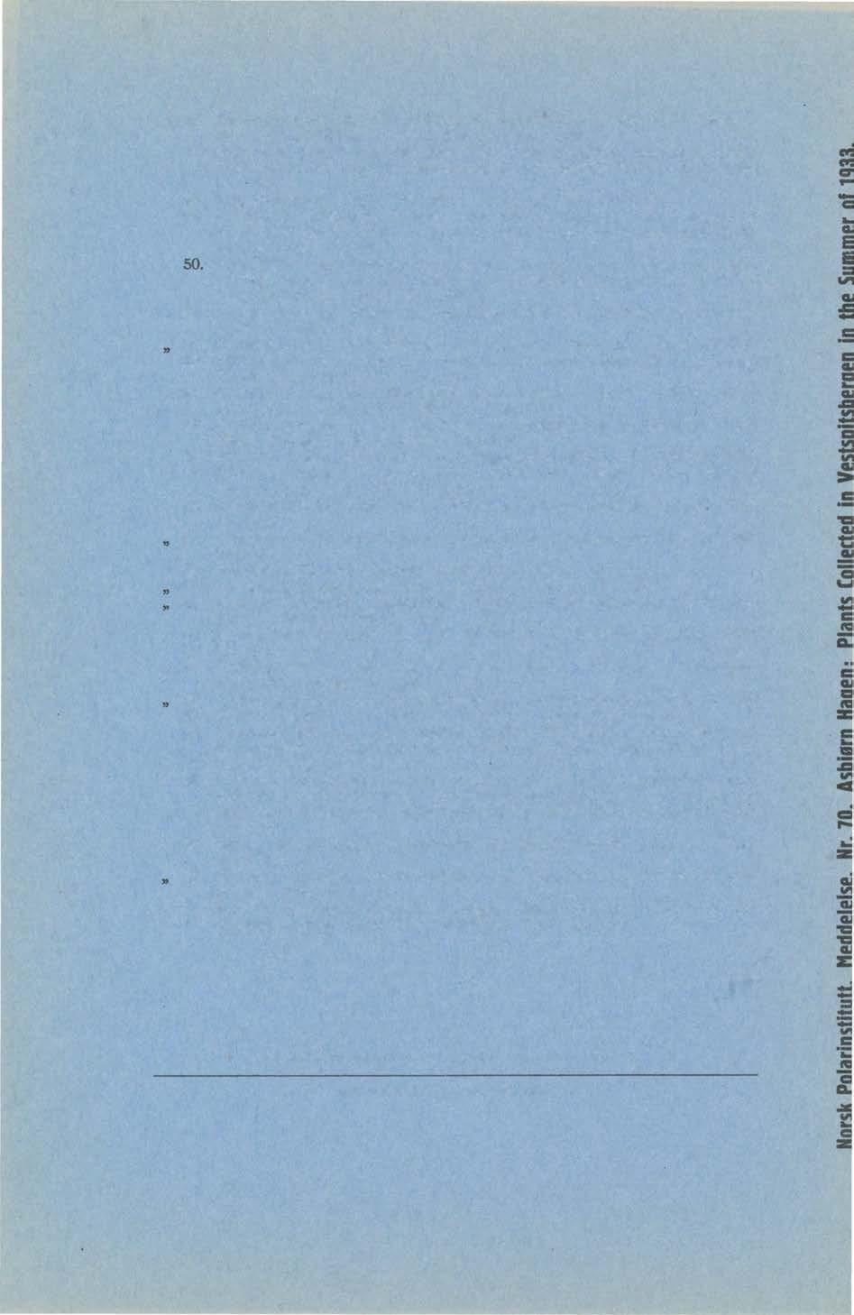 Nr. 46. ORVIN, ÅNDERS K" The Settlements and Huts of Svalbard. - Særtr. av Norsk Geogr. Tidsskr" b. 7, h. 5-8. 1939. Kr. 1,00. " STØRMER, PER, Bryophytes from Franz Josef Land and Eastern Svalbard.