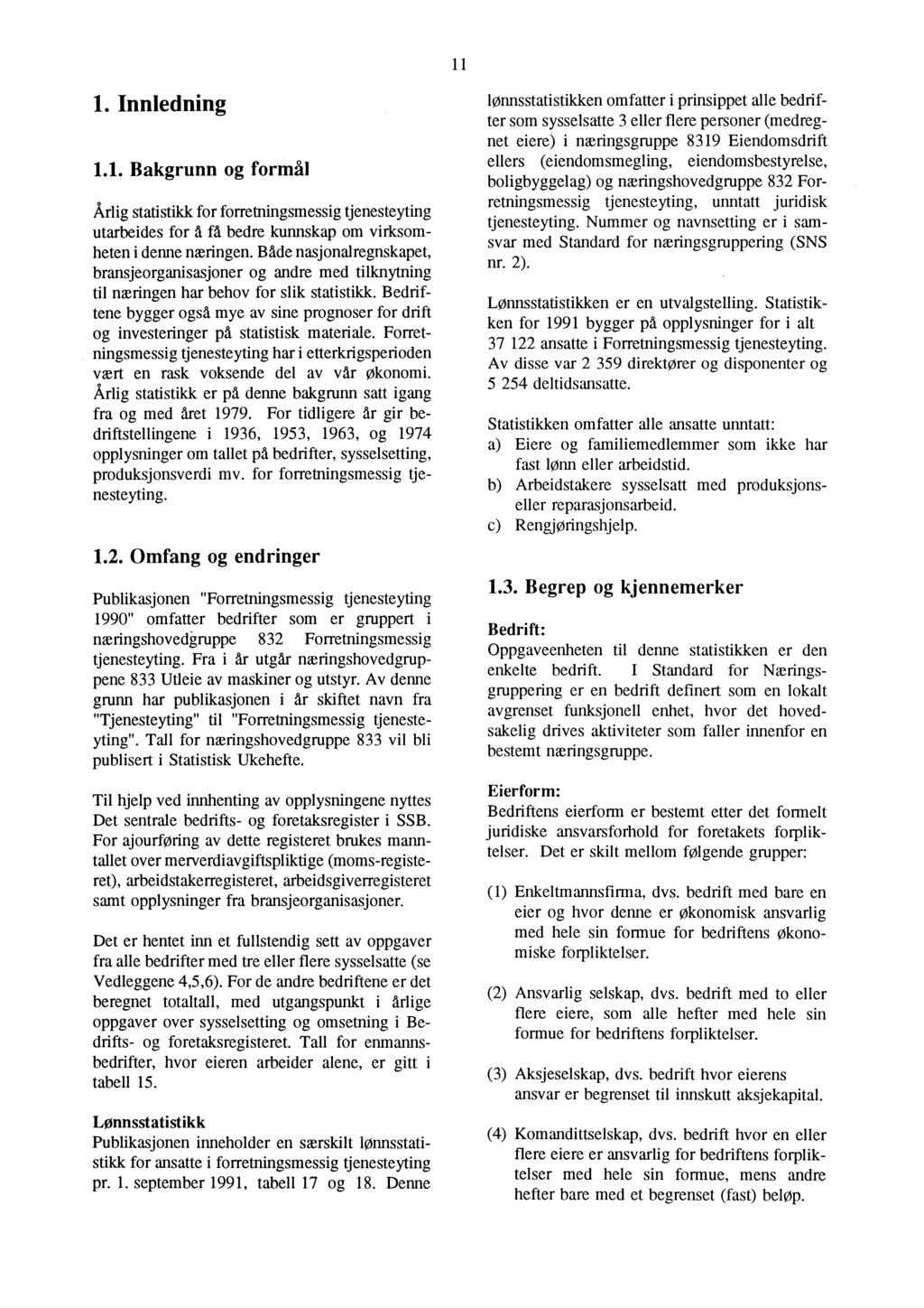 11 1. Innledning 1.1. Bakgrunn og formål Årlig statistikk for forretningsmessig tjenesteyting utarbeides for å få bedre kunnskap om virksomheten i denne næringen.