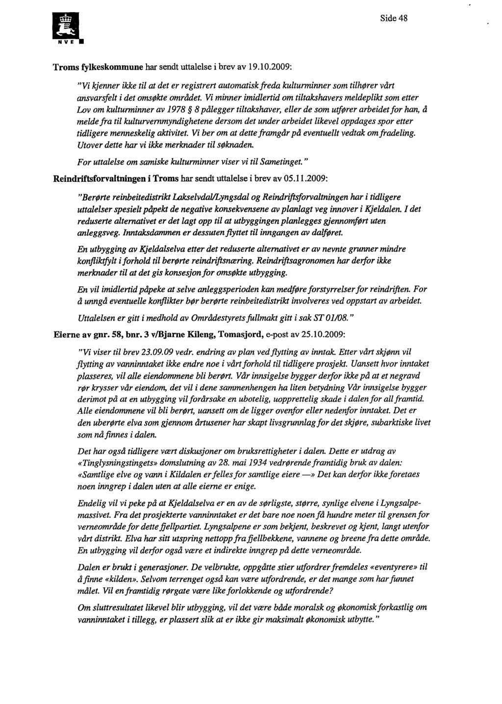 Side 48 N V E Troms fylkeskommune har sendt uttalelse i brev av 19.10.2009: "Vi kjenner ikke til at det er registrert automatisk freda kulturminner som tilhører vårt ansvarsfelt i det omsøkte området.