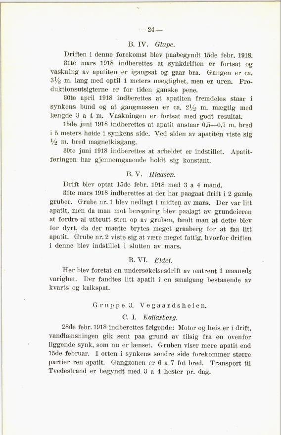 24 B. IV. Glupe. Driften i denne forekomst blev paabegyndt 15de febr. 1918. 31te mars 1918 indberettes at synkdriften er fortsat og vaskning av apatiten er igangsat og gaar bra. Gangen er ca. 3tø m.