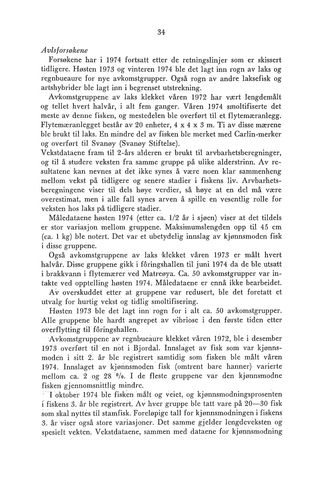 Avlsfo~søke?ze Forsøkene har i 1974 fortsatt etter de retningslinjer som er skissert tidligere. Høsten 1973 og vinteren 1974 ble det lagt inn rogn av lalrs og regnbueaure for nye avlromstgrupper.