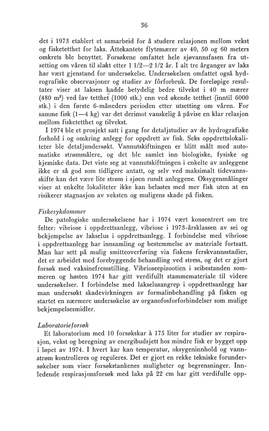 det i 1973 etablert et samarbeid for å studere relasjonen mellom vekst og fisketetthet for lalts. Atteltantete flytemzrer av 40, 50 og 60 meters omkrets ble benyttet.