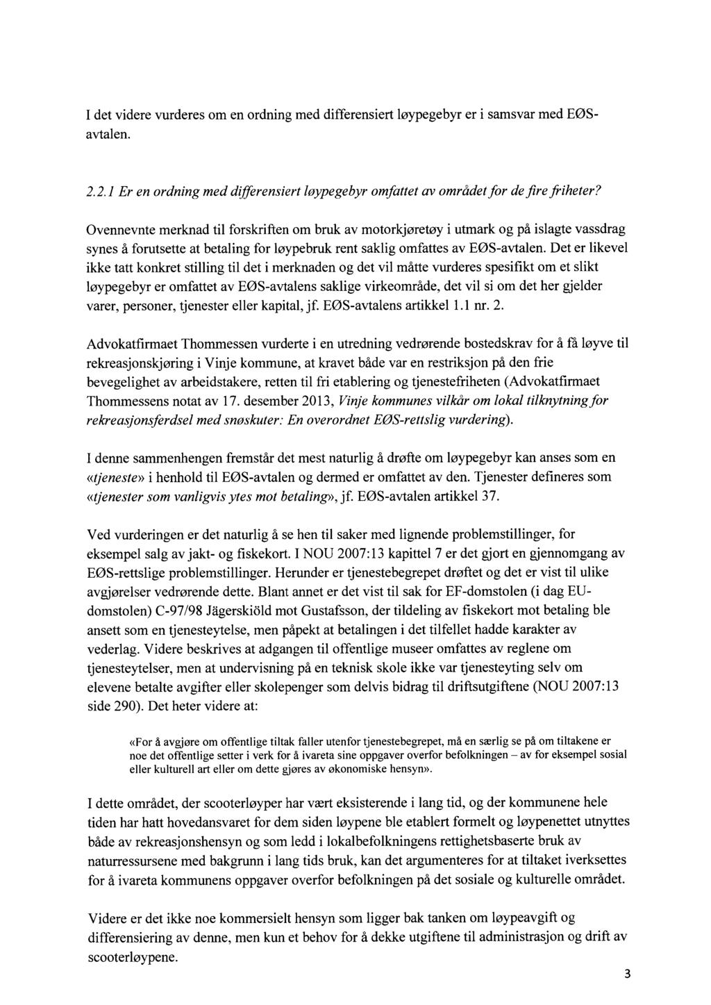 I det videre vurderes om en ordning med differensiert løypegebyr er i samsvar med EØSavtalen. 2.2.1 Er en ordning med differensiert løypegebyr omfattet av områdetfor defire friheter?