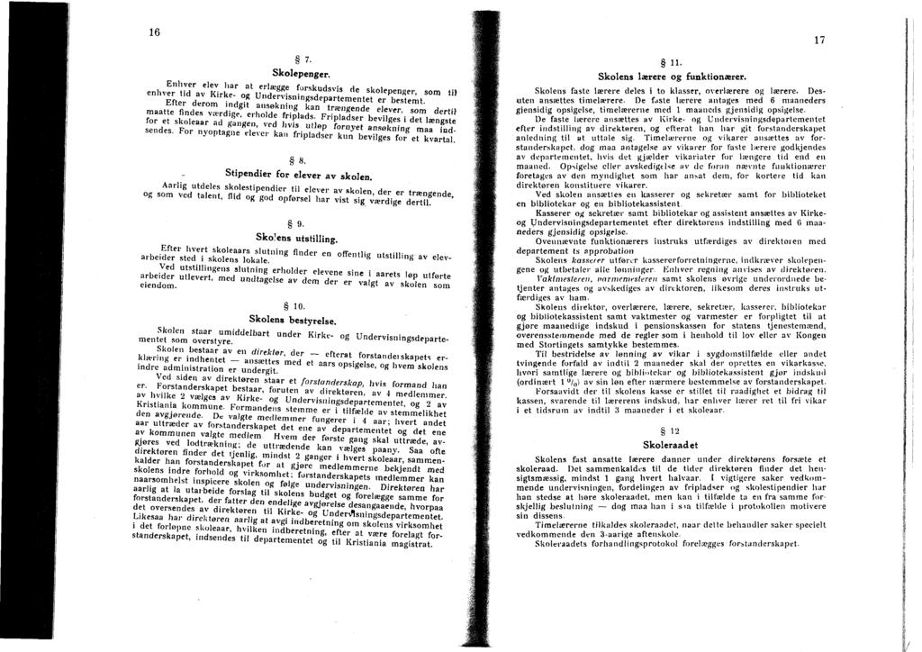 16 7. Skolepenger. Enhver elev har at erlægge forskudsvis de skolepenger, som ti enhver tid av Kirke- og Undervisningsdepartementet er bestemt.