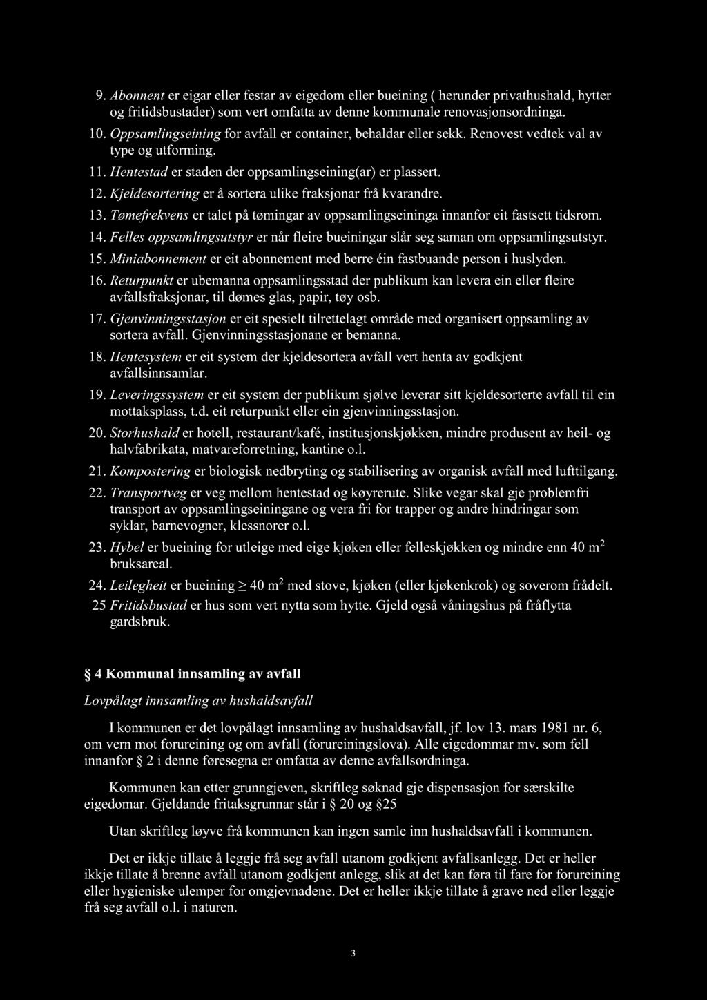 9. Abonnent er eigar eller festar av eigedom eller bueining ( herunder privathushald, hytter og fritidsbustader) som vert omfatta av denne kommunale renovasjonsordninga. 10.