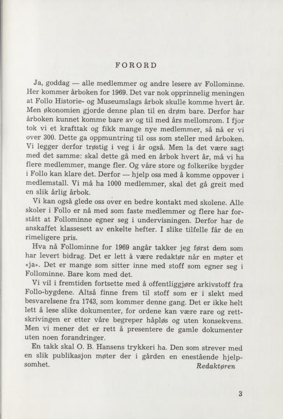 FORORD Ja, goddag alle medlemmer og andre lesere av Foliominne. Her kommer årboken for 1969. Det var nok opprinnelig meningen at Follo Historie- og Museumslags årbok skulle komme hvert år.