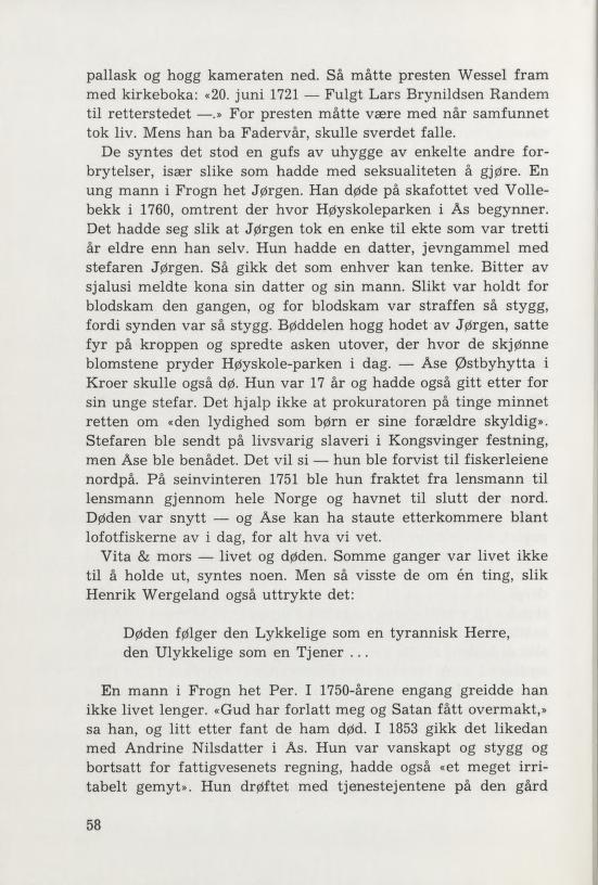 pallask og hogg kameraten ned. Så måtte presten Wessel fram med kirkeboka: «20. juni 1721 Fulgt Lars Brynildsen Randem til retterstedet.» For presten måtte være med når samfunnet tok liv.