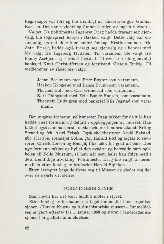 Regnskapet var ført og ble fremlagt av kassereren gbr. Gunnar Karlson. Det var revidert og funnet i orden av lagets revisorer. Valget.