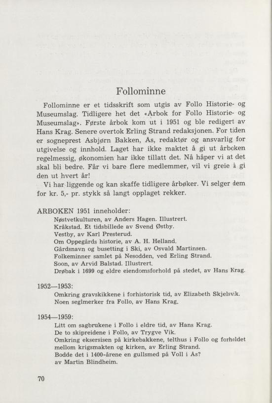 Foliominne Foliominne er et tidsskrift som utgis av Follo Historie- og Museumslag. Tidligere het det «Årbok for Follo Historie- og Museumslag». Første årbok kom ut i 1951 og ble redigert av Hans Krag.