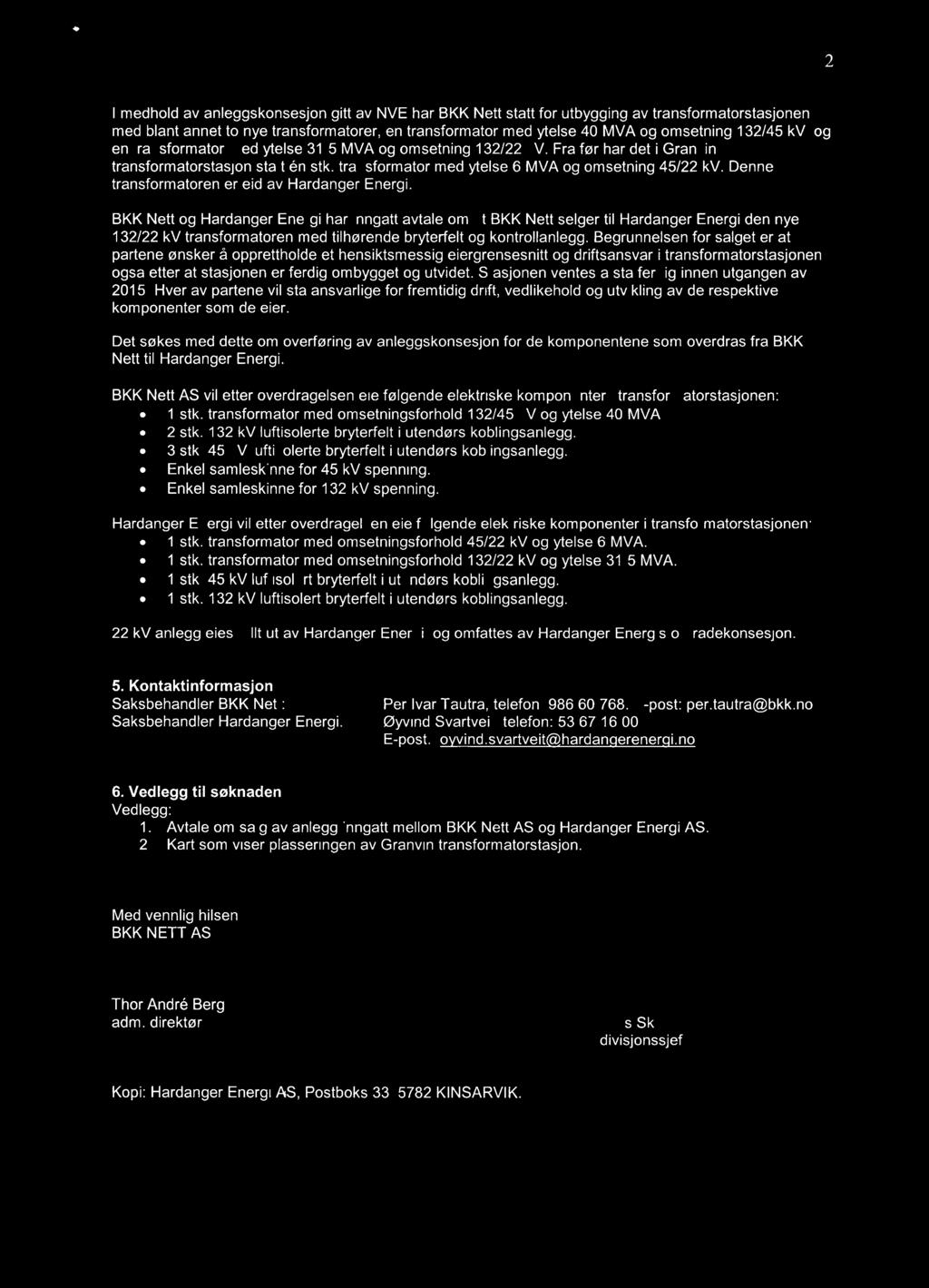 Q x 2 I medhold av anleggskonsesjon gitt av NVE har BKK Nett stått for utbygging av transformatorstasjonen med blant annet to nye transformatorer, en transformator med ytelse 40 MVA og omsetning