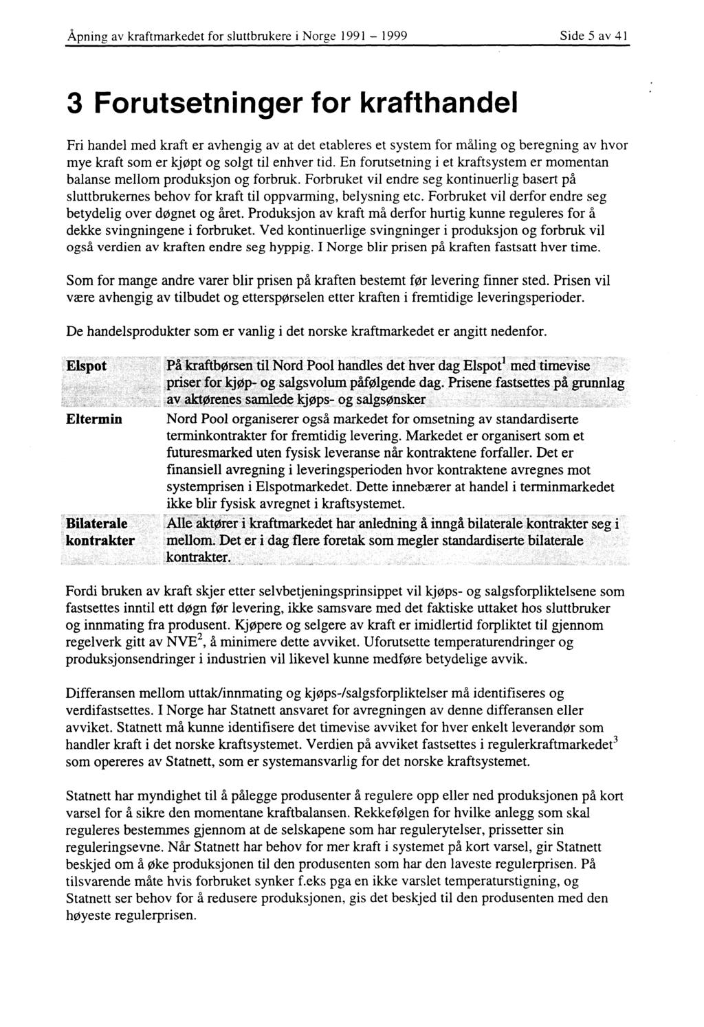 Åpning av kraftmarkedet for sluttbrukere i Norge 1991-1999 Side 5 av 41 3 Forutsetninger for krafthandel Fri handel med kraft er avhengig av at det etableres et system for måling og beregning av hvor