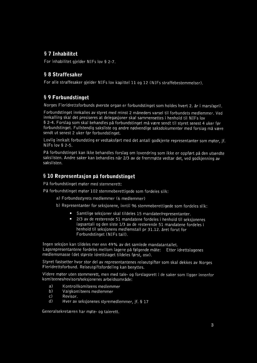 Forbundstinget innkalles av styret med minst 2 måneders varsel ti l forbundets medlemmer. Ved i nnkal l ing skal det presiseres at delegasjoner skal sammensettes i henhold til NIFs lov 2-4.
