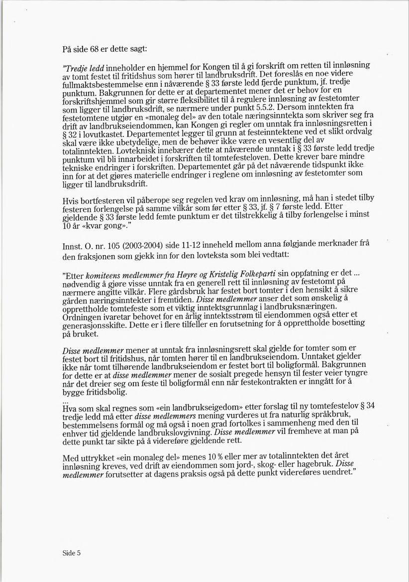 På side 68 er dette sagt: "Tredje ledd inneholder en hjemmel for Kongen til å gi forskrift om retten til innløsning av tomt festet til fritidshus som hører til landbruksdrift.