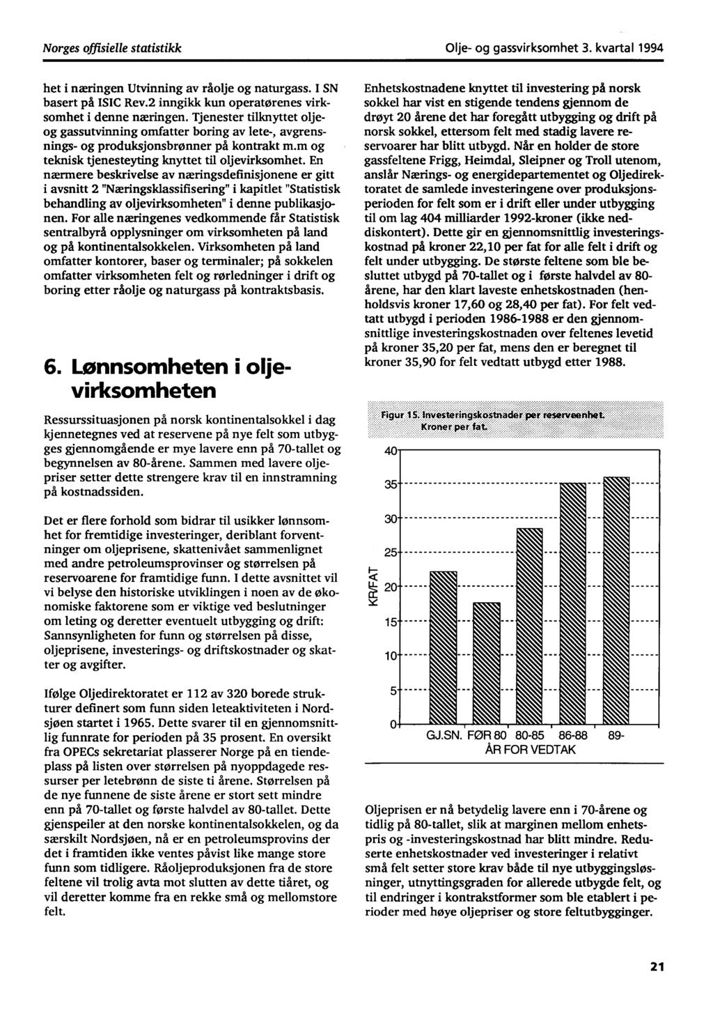 Norges offisielle statistikk Olje og gassvirksomhet 3. kva rtal 1994 het i næringen Utvinning av riot* og naturgass. I SN basert på ISIC Rev.2 inngikk kun operatørenes virksomhet i denne næringen.